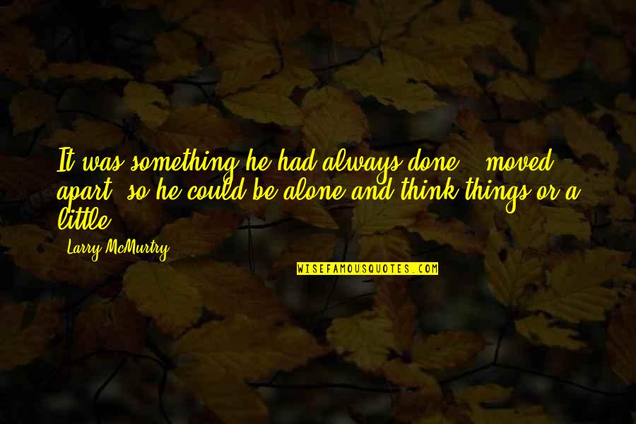 Time Alone To Think Quotes By Larry McMurtry: It was something he had always done -