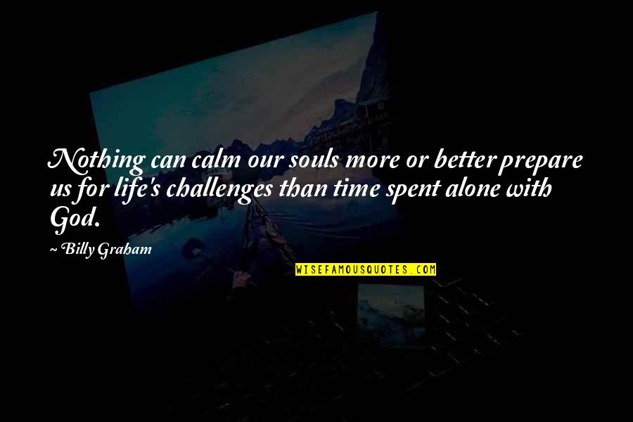 Time Alone With God Quotes By Billy Graham: Nothing can calm our souls more or better