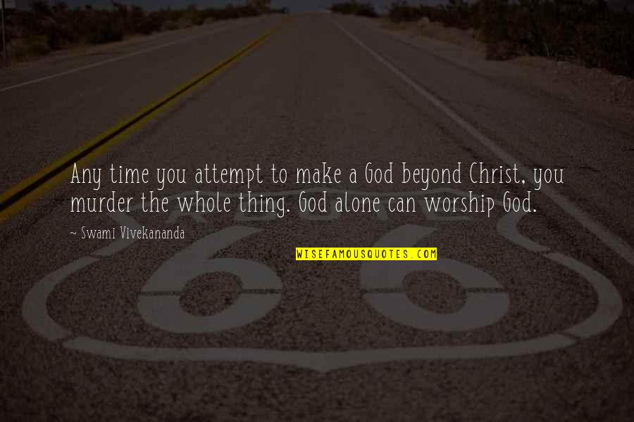 Time Alone With God Quotes By Swami Vivekananda: Any time you attempt to make a God