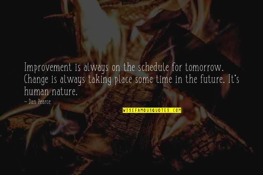 Time Always Change Quotes By Dan Pearce: Improvement is always on the schedule for tomorrow.