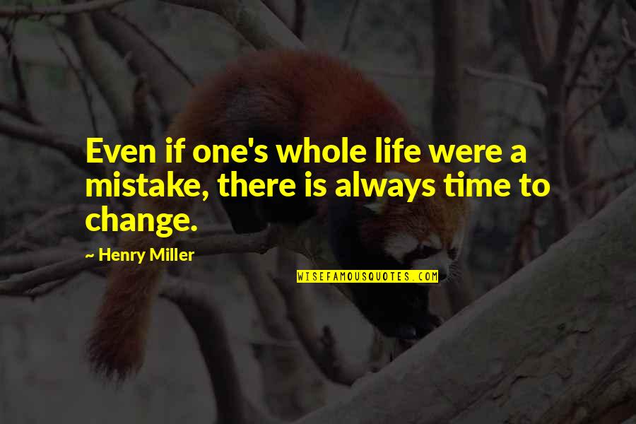 Time Always Change Quotes By Henry Miller: Even if one's whole life were a mistake,
