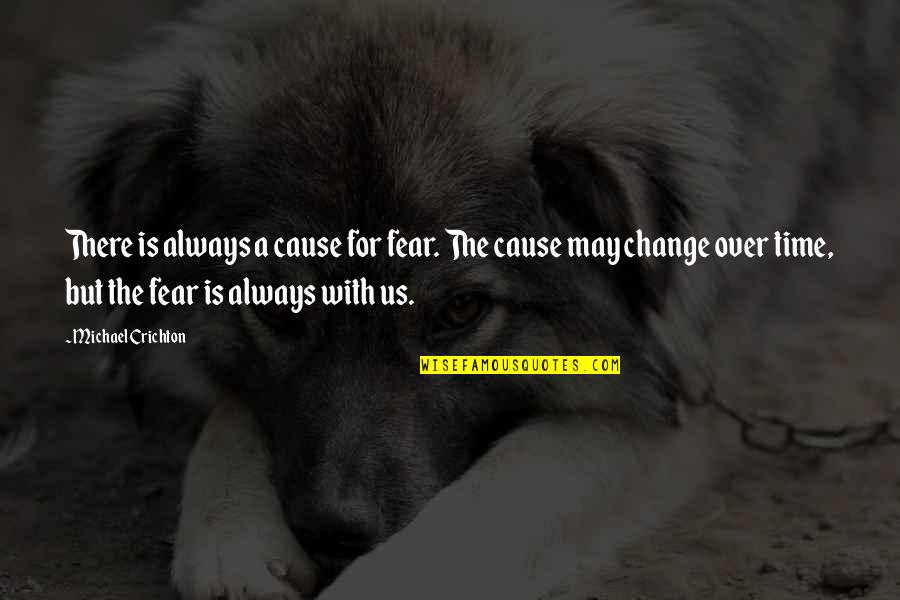 Time Always Change Quotes By Michael Crichton: There is always a cause for fear. The