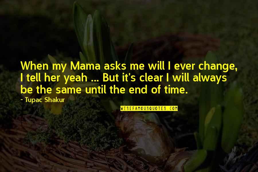 Time Always Change Quotes By Tupac Shakur: When my Mama asks me will I ever