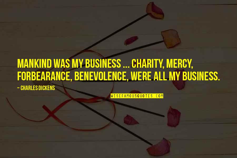 Time Always Shows Who The Real People Are Quotes By Charles Dickens: Mankind was my business ... charity, mercy, forbearance,