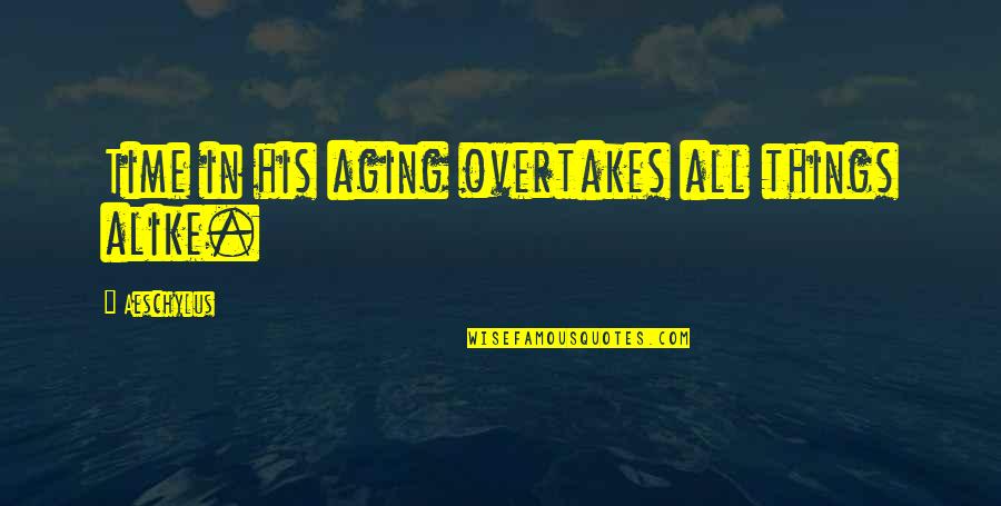 Time And Aging Quotes By Aeschylus: Time in his aging overtakes all things alike.