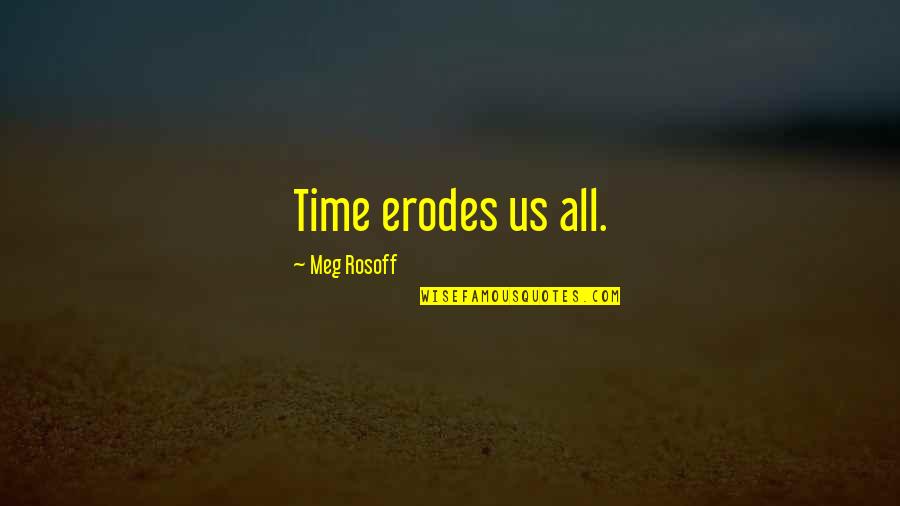 Time And Aging Quotes By Meg Rosoff: Time erodes us all.