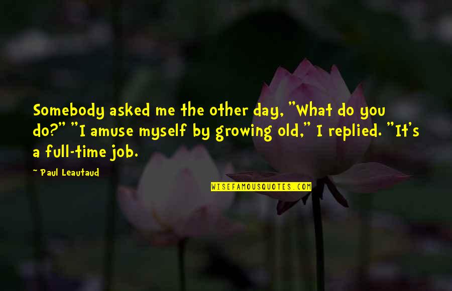 Time And Aging Quotes By Paul Leautaud: Somebody asked me the other day, "What do