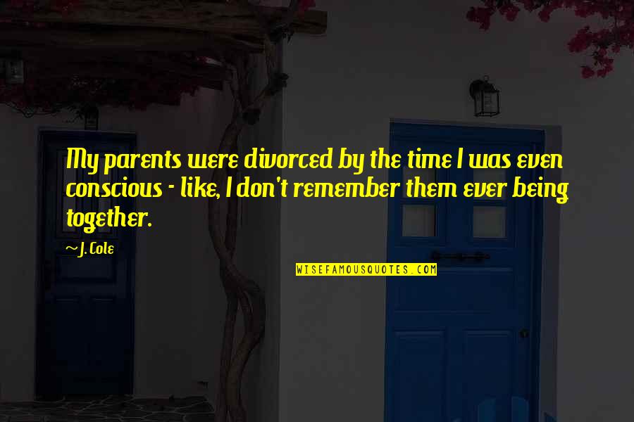 Time And Being Together Quotes By J. Cole: My parents were divorced by the time I