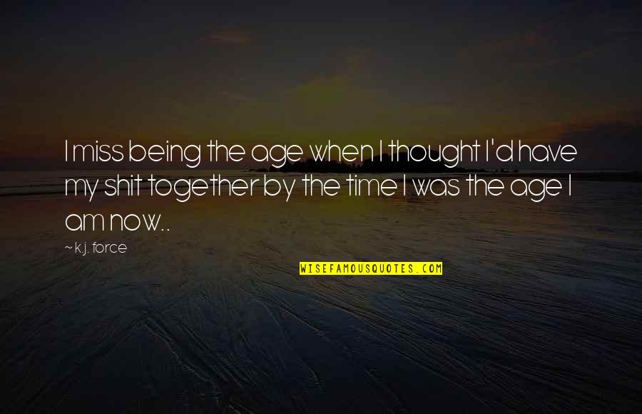 Time And Being Together Quotes By K.j. Force: I miss being the age when I thought