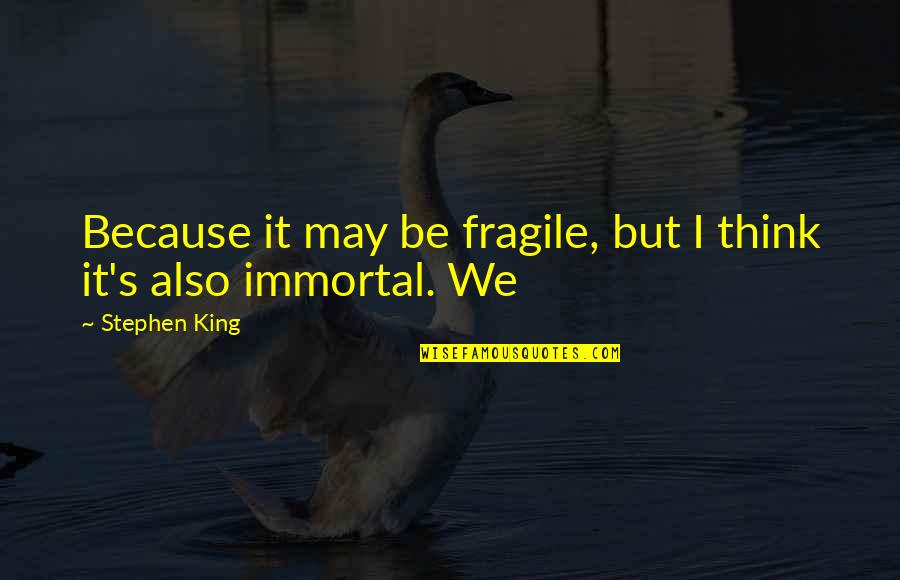 Time And Being Young Quotes By Stephen King: Because it may be fragile, but I think
