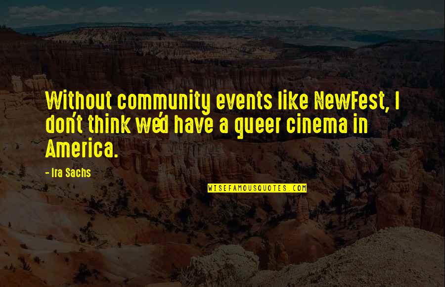 Time And Birthdays Pope Francis Quotes By Ira Sachs: Without community events like NewFest, I don't think Time And Birthdays Pope Francis Quotes By Ira Sachs: Without community events like NewFest, I don't think