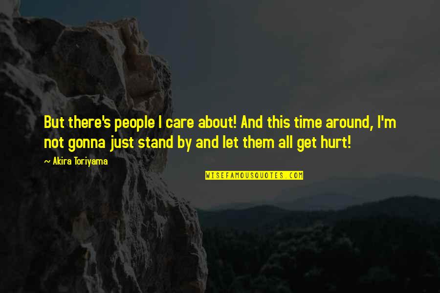 Time And Care Quotes By Akira Toriyama: But there's people I care about! And this Time And Care Quotes By Akira Toriyama: But there's people I care about! And this