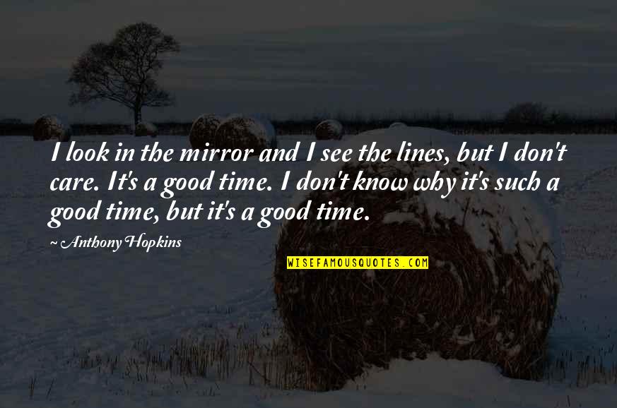 Time And Care Quotes By Anthony Hopkins: I look in the mirror and I see Time And Care Quotes By Anthony Hopkins: I look in the mirror and I see