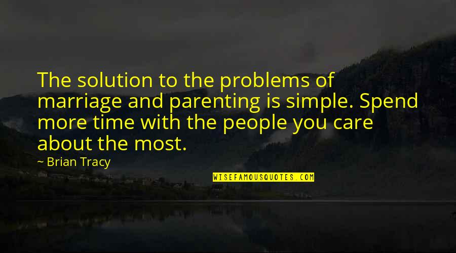 Time And Care Quotes By Brian Tracy: The solution to the problems of marriage and Time And Care Quotes By Brian Tracy: The solution to the problems of marriage and