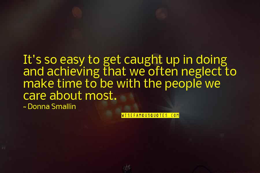 Time And Care Quotes By Donna Smallin: It's so easy to get caught up in Time And Care Quotes By Donna Smallin: It's so easy to get caught up in