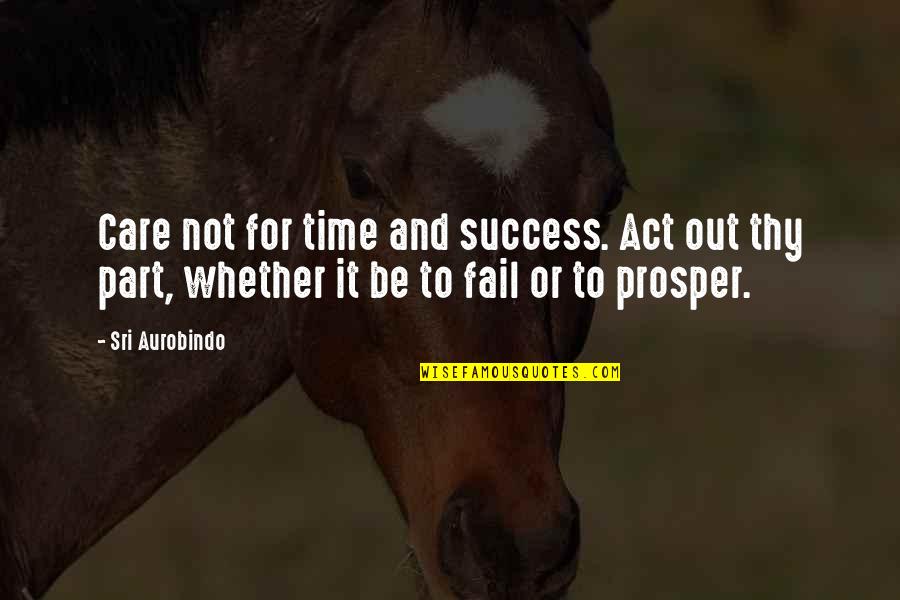 Time And Care Quotes By Sri Aurobindo: Care not for time and success. Act out Time And Care Quotes By Sri Aurobindo: Care not for time and success. Act out