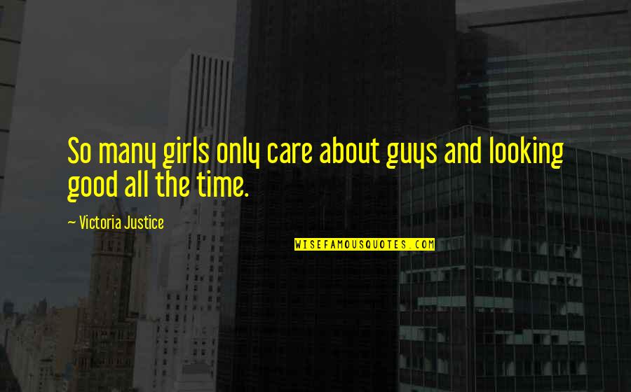 Time And Care Quotes By Victoria Justice: So many girls only care about guys and Time And Care Quotes By Victoria Justice: So many girls only care about guys and