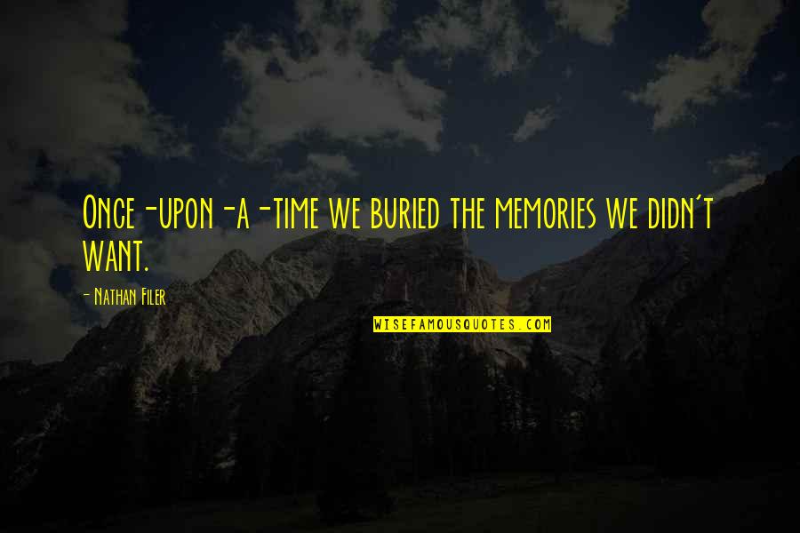 Time And Childhood Quotes By Nathan Filer: Once-upon-a-time we buried the memories we didn't want. Time And Childhood Quotes By Nathan Filer: Once-upon-a-time we buried the memories we didn't want.