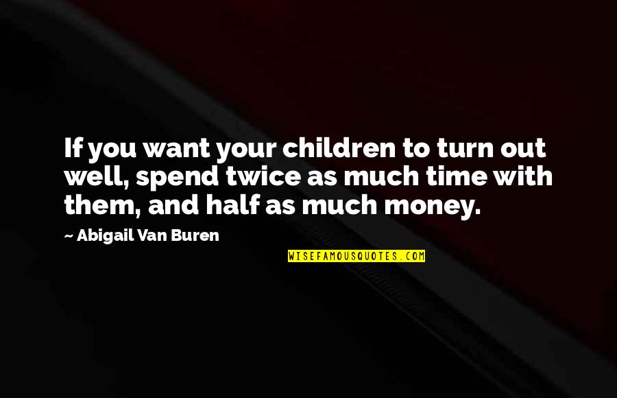 Time And Children Quotes By Abigail Van Buren: If you want your children to turn out
