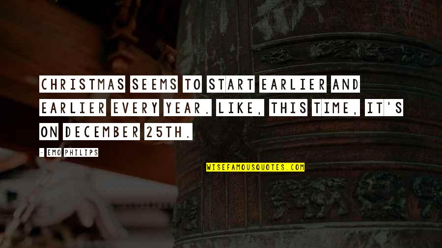 Time And Christmas Quotes By Emo Philips: Christmas seems to start earlier and earlier every Time And Christmas Quotes By Emo Philips: Christmas seems to start earlier and earlier every