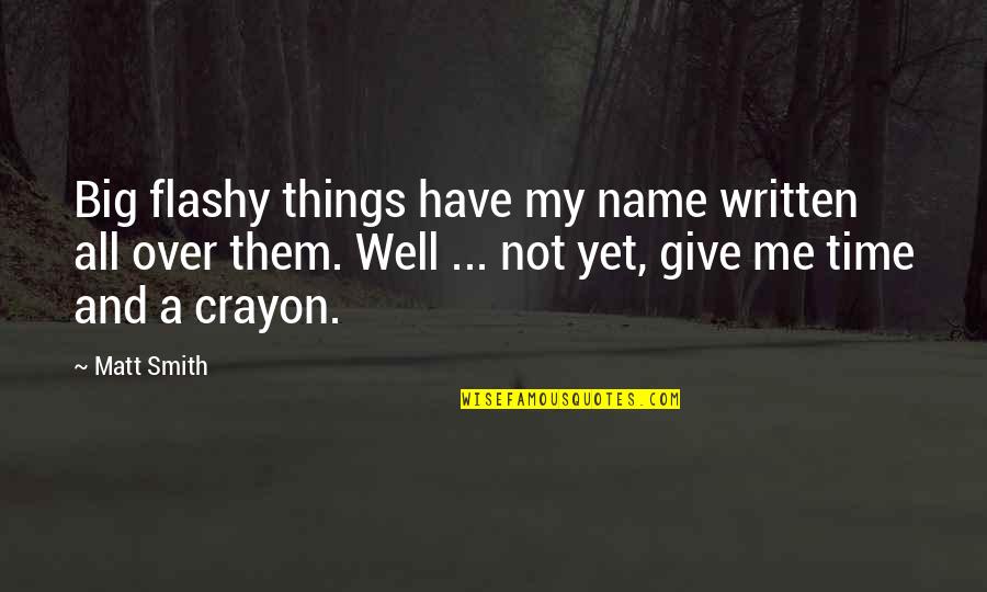 Time And Christmas Quotes By Matt Smith: Big flashy things have my name written all Time And Christmas Quotes By Matt Smith: Big flashy things have my name written all