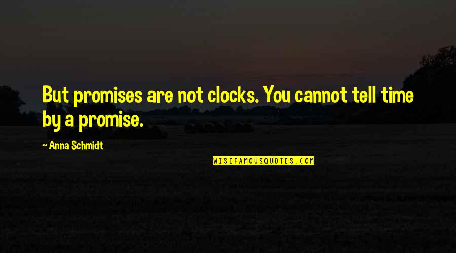 Time And Clocks Quotes By Anna Schmidt: But promises are not clocks. You cannot tell