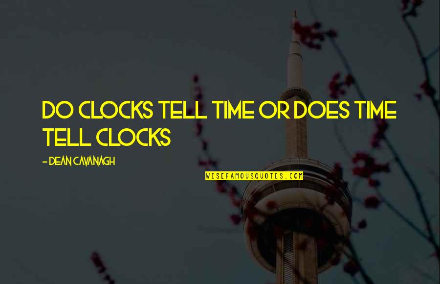 Time And Clocks Quotes By Dean Cavanagh: Do clocks tell time or does time tell