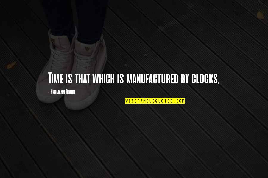 Time And Clocks Quotes By Hermann Bondi: Time is that which is manufactured by clocks.