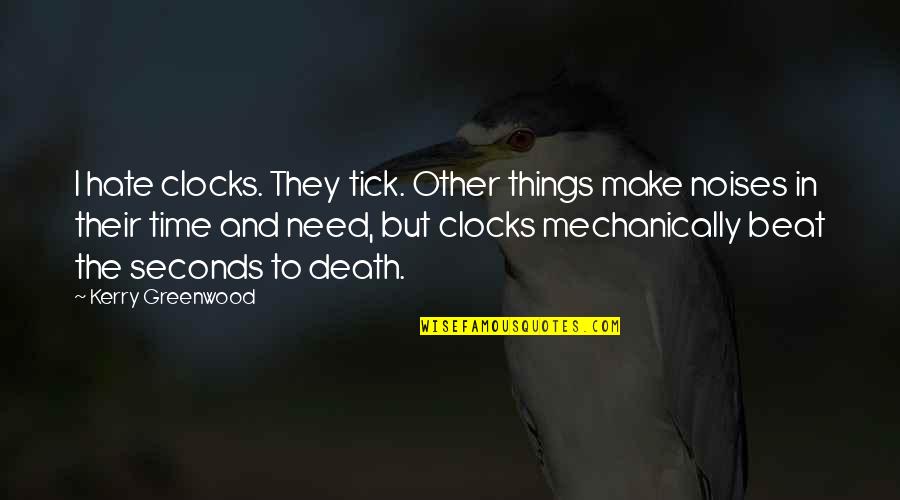 Time And Clocks Quotes By Kerry Greenwood: I hate clocks. They tick. Other things make