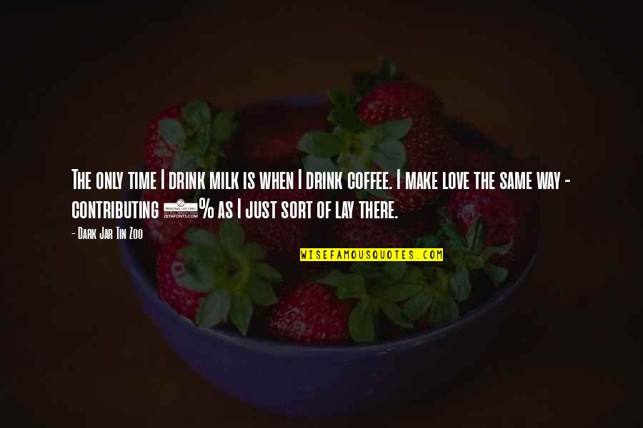 Time And Coffee Quotes By Dark Jar Tin Zoo: The only time I drink milk is when