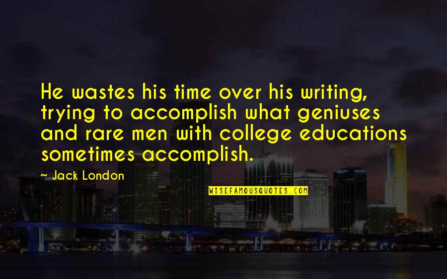 Time And College Quotes By Jack London: He wastes his time over his writing, trying
