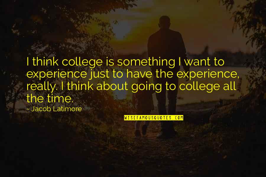 Time And College Quotes By Jacob Latimore: I think college is something I want to