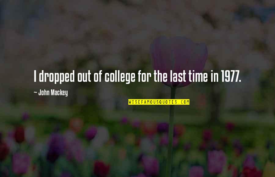 Time And College Quotes By John Mackey: I dropped out of college for the last