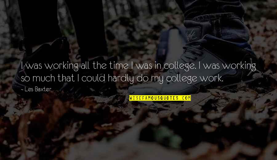 Time And College Quotes By Les Baxter: I was working all the time I was