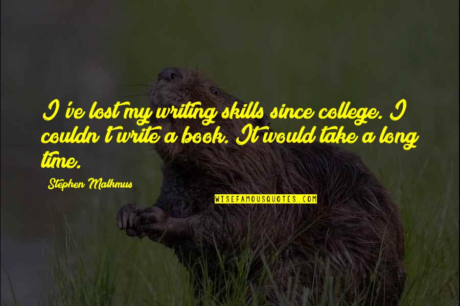 Time And College Quotes By Stephen Malkmus: I've lost my writing skills since college. I