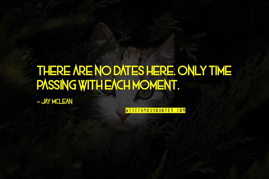 Time And Dates Quotes By Jay McLean: There are no dates here. Only time passing