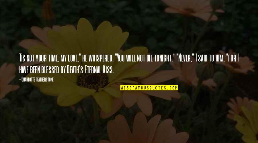 Time And Death Quotes By Charlotte Featherstone: Tis not your time, my love," he whispered.