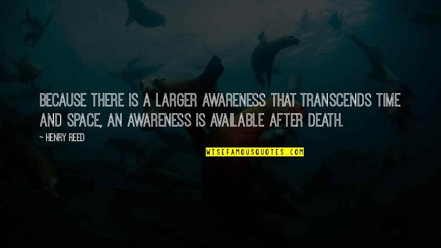 Time And Death Quotes By Henry Reed: Because there is a larger awareness that transcends