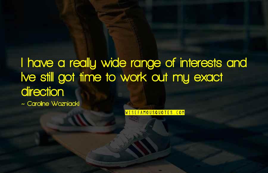Time And Direction Quotes By Caroline Wozniacki: I have a really wide range of interests