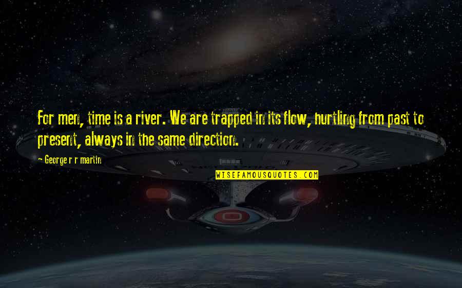 Time And Direction Quotes By George R R Martin: For men, time is a river. We are