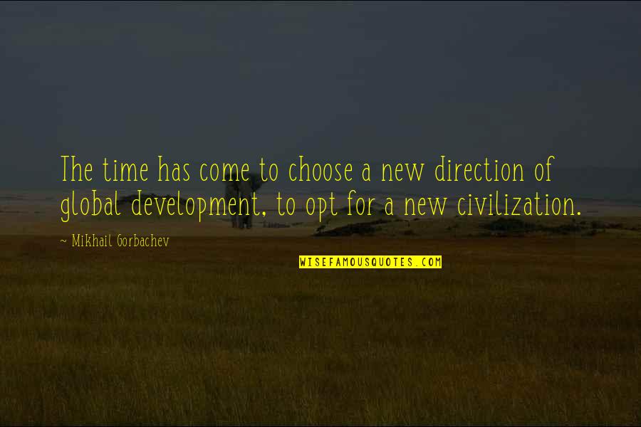 Time And Direction Quotes By Mikhail Gorbachev: The time has come to choose a new
