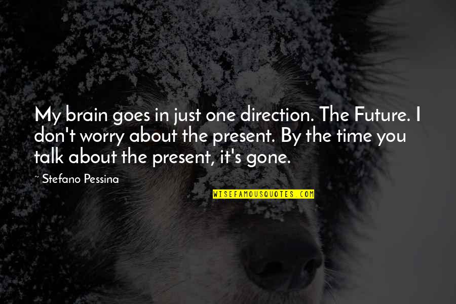 Time And Direction Quotes By Stefano Pessina: My brain goes in just one direction. The