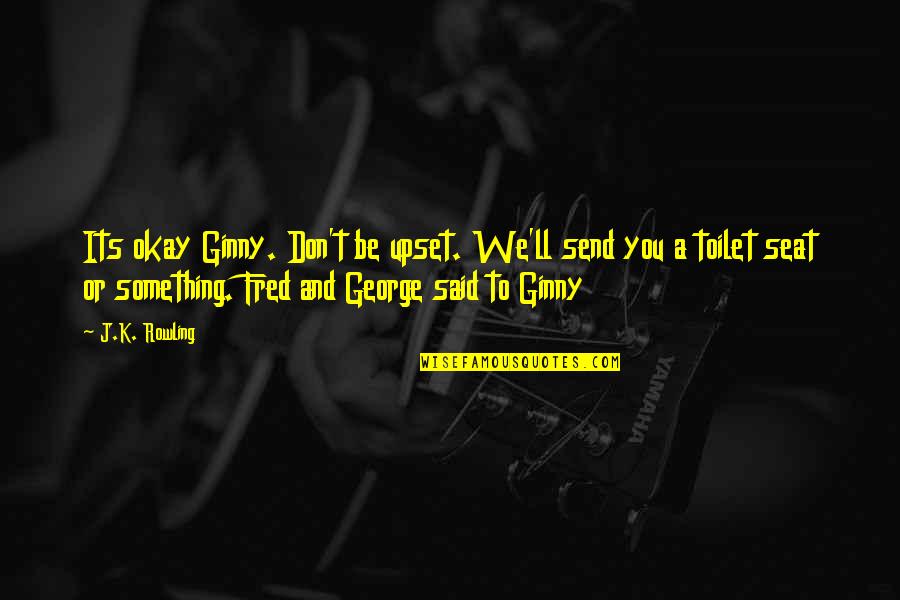 Time And Distance Cannot Separate Us Quotes By J.K. Rowling: Its okay Ginny. Don't be upset. We'll send