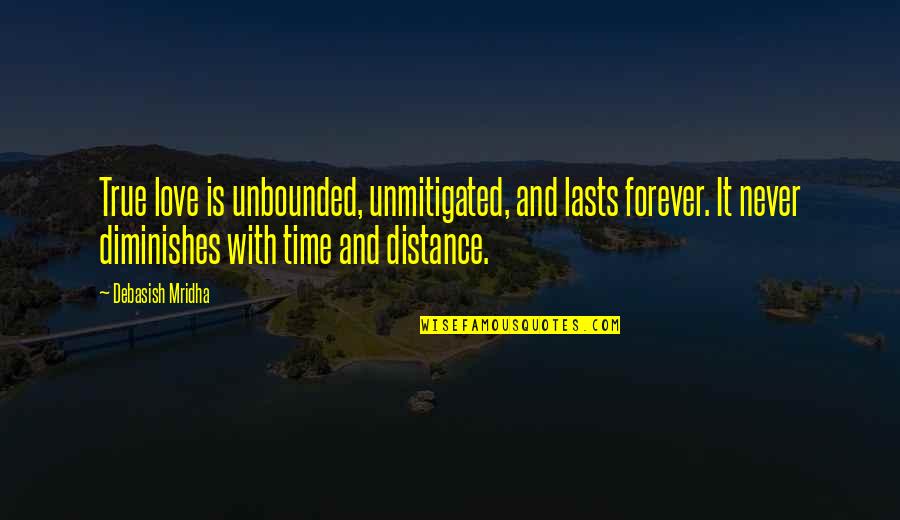 Time And Distance Love Quotes By Debasish Mridha: True love is unbounded, unmitigated, and lasts forever.
