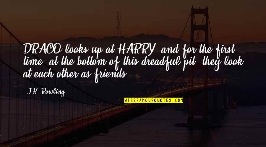Time And Friends Quotes By J.K. Rowling: DRACO looks up at HARRY, and for the Time And Friends Quotes By J.K. Rowling: DRACO looks up at HARRY, and for the