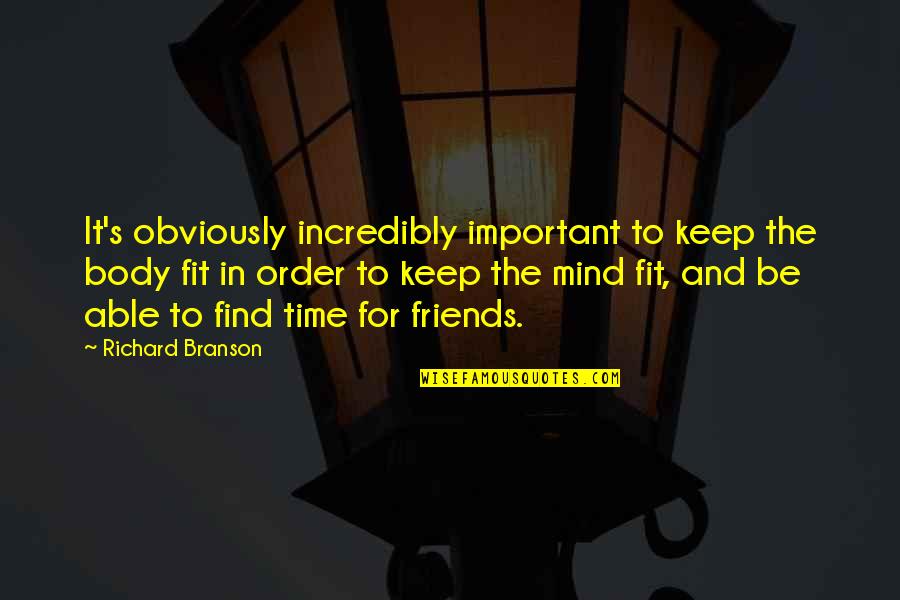 Time And Friends Quotes By Richard Branson: It's obviously incredibly important to keep the body Time And Friends Quotes By Richard Branson: It's obviously incredibly important to keep the body