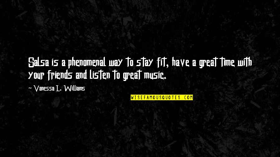 Time And Friends Quotes By Vanessa L. Williams: Salsa is a phenomenal way to stay fit, Time And Friends Quotes By Vanessa L. Williams: Salsa is a phenomenal way to stay fit,
