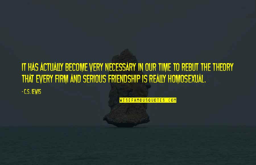 Time And Friendship Quotes By C.S. Lewis: It has actually become very necessary in our