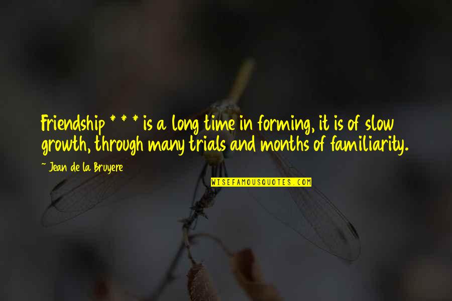 Time And Friendship Quotes By Jean De La Bruyere: Friendship * * * is a long time