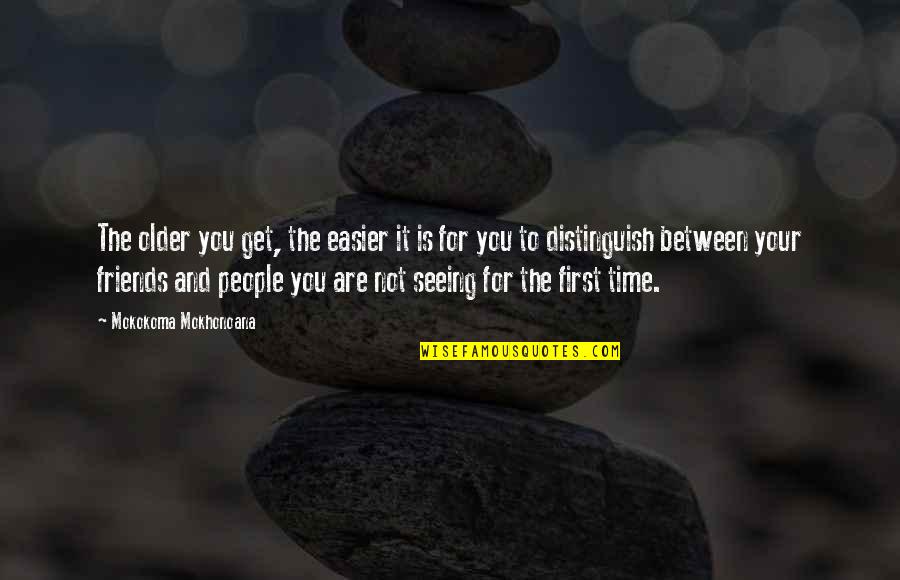 Time And Friendship Quotes By Mokokoma Mokhonoana: The older you get, the easier it is